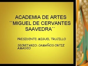 ACADEMIA DE ARTES MIGUEL DE CERVANTES SAAVEDRA PRESIDENTE
