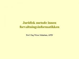 Juridisk metode innen forvaltningsinformatikken Prof Dag Wiese Schartum