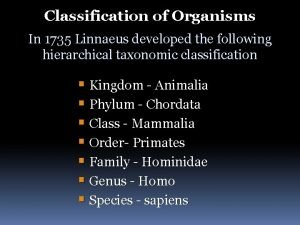 Classification of Organisms In 1735 Linnaeus developed the