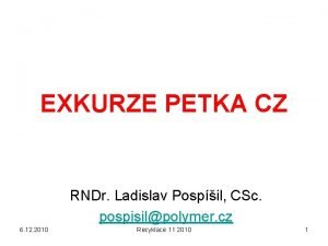 EXKURZE PETKA CZ RNDr Ladislav Pospil CSc pospisilpolymer