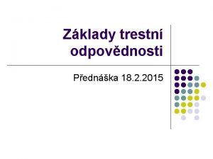 Zklady trestn odpovdnosti Pednka 18 2 2015 Trestn