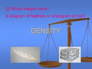 A kilogram of feathers