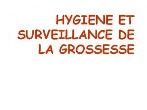 HYGIENE ET SURVEILLANCE DE LA GROSSESSE OBJECTIFS Enoncer