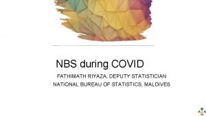 NBS during COVID FATHIMATH RIYAZA DEPUTY STATISTICIAN NATIONAL