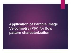 Application of Particle Image Velocimetry PIV for flow