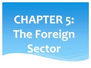 CHAPTER 5 The Foreign Sector Globalisation Characterised by