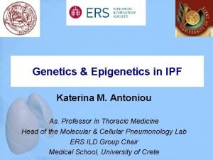 Genetics Epigenetics in IPF Katerina M Antoniou As