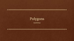 Polygons SUBTITLE Polygon Names What is a polygon