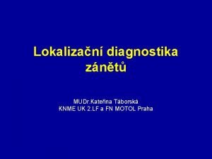 Lokalizan diagnostika znt MUDr Kateina Tborsk KNME UK