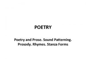 POETRY Poetry and Prose Sound Patterning Prosody Rhymes
