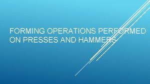 FORMING OPERATIONS PERFORMED ON PRESSES AND HAMMERS Operation