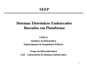 SEEP Sistemas Eletrnicos Embarcados Baseados em Plataforma UFRGS