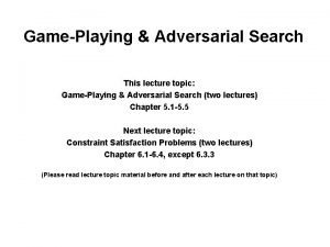 GamePlaying Adversarial Search This lecture topic GamePlaying Adversarial