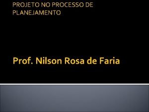 PROJETO NO PROCESSO DE PLANEJAMENTO Prof Nilson Rosa
