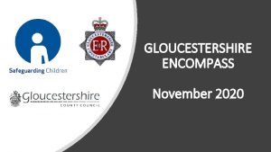 GLOUCESTERSHIRE ENCOMPASS November 2020 Gloucestershire Encompass In conjunction