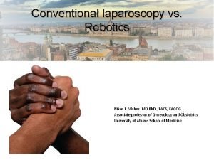 Conventional laparoscopy vs Robotics Nikos F Vlahos MD