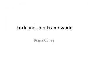 Fork and Join Framework Bura Gne Fork and