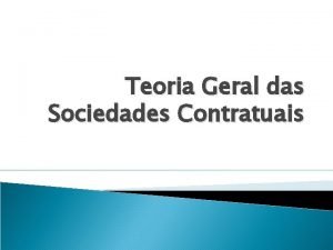 Teoria Geral das Sociedades Contratuais 1 Sociedades contratuais
