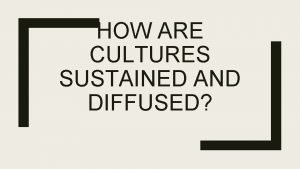 HOW ARE CULTURES SUSTAINED AND DIFFUSED Local Folk