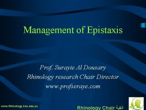 Management of Epistaxis Prof Surayie Al Dousary Rhinology