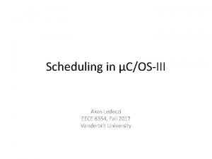 Scheduling in COSIII Akos Ledeczi EECE 6354 Fall