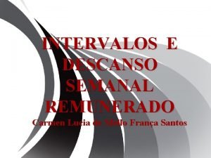 INTERVALOS E DESCANSO SEMANAL REMUNERADO Carmen Lucia de