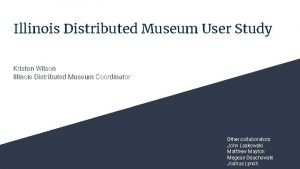 Illinois Distributed Museum User Study Kristen Wilson Illinois