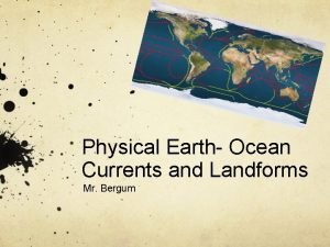 Physical Earth Ocean Currents and Landforms Mr Bergum