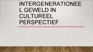 INTERGENERATIONEE L GEWELD IN CULTUREEL PERSPECTIEF KORTE PEILING