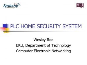 PLC HOME SECURITY SYSTEM Wesley Roe EKU Department