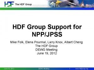 The HDF Group Support for NPPJPSS Mike Folk