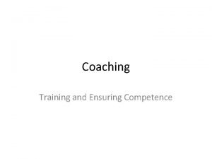 Coaching Training and Ensuring Competence Coaching Competencies Coaching