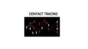 CONTACT TRACING PURPOSE Promptly Identify any contacts of