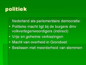 politiek Nederland als parlementaire democratie Politieke macht ligt