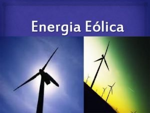 Energia Elica A energia elica aquela gerada pelo