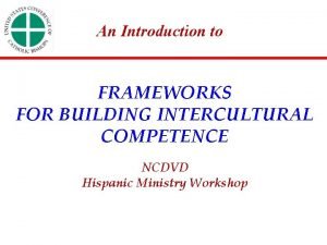 An Introduction to FRAMEWORKS FOR BUILDING INTERCULTURAL COMPETENCE