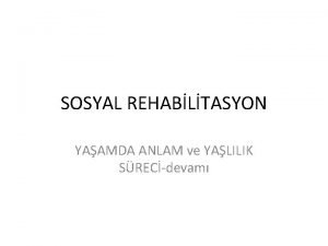 SOSYAL REHABLTASYON YAAMDA ANLAM ve YALILIK SRECdevam Anlam