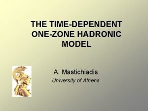 THE TIMEDEPENDENT ONEZONE HADRONIC MODEL A Mastichiadis University