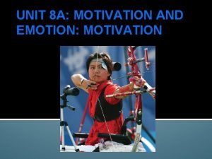 UNIT 8 A MOTIVATION AND EMOTION MOTIVATION Drive