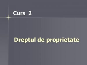 Curs 2 Dreptul de proprietate Structura cursului 1