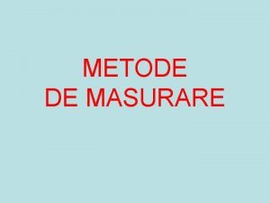 METODE DE MASURARE METODE DE MASURARE Definitie metoda