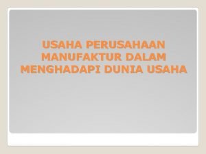 USAHA PERUSAHAAN MANUFAKTUR DALAM MENGHADAPI DUNIA USAHA Pengertian