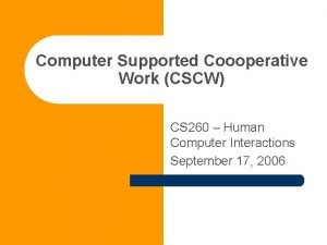 Computer Supported Coooperative Work CSCW CS 260 Human