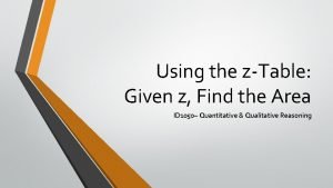 Using the zTable Given z Find the Area