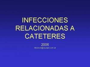 INFECCIONES RELACIONADAS A CATETERES 2006 mtveronciudad com ar