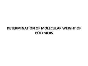 DETERMINATION OF MOLECULAR WEIGHT OF POLYMERS Introduction Molecular
