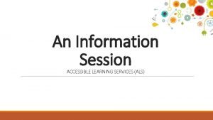 An Information Session ACCESSIBLE LEARNING SERVICES ALS Agenda