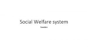 Social Welfare system Sweden Welfare theories There are