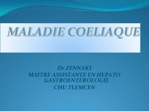MALADIE COELIAQUE Dr ZENNAKI MAITRE ASSISTANTE EN HEPATO