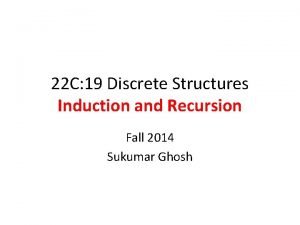 22 C 19 Discrete Structures Induction and Recursion